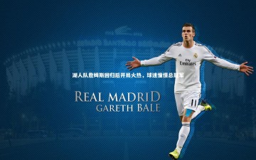 YY易游体育_湖人队詹姆斯回归后开局火热，球迷憧憬总冠军